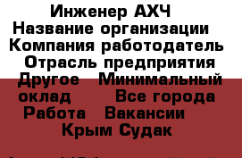 Инженер АХЧ › Название организации ­ Компания-работодатель › Отрасль предприятия ­ Другое › Минимальный оклад ­ 1 - Все города Работа » Вакансии   . Крым,Судак